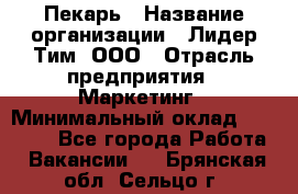 Пекарь › Название организации ­ Лидер Тим, ООО › Отрасль предприятия ­ Маркетинг › Минимальный оклад ­ 27 600 - Все города Работа » Вакансии   . Брянская обл.,Сельцо г.